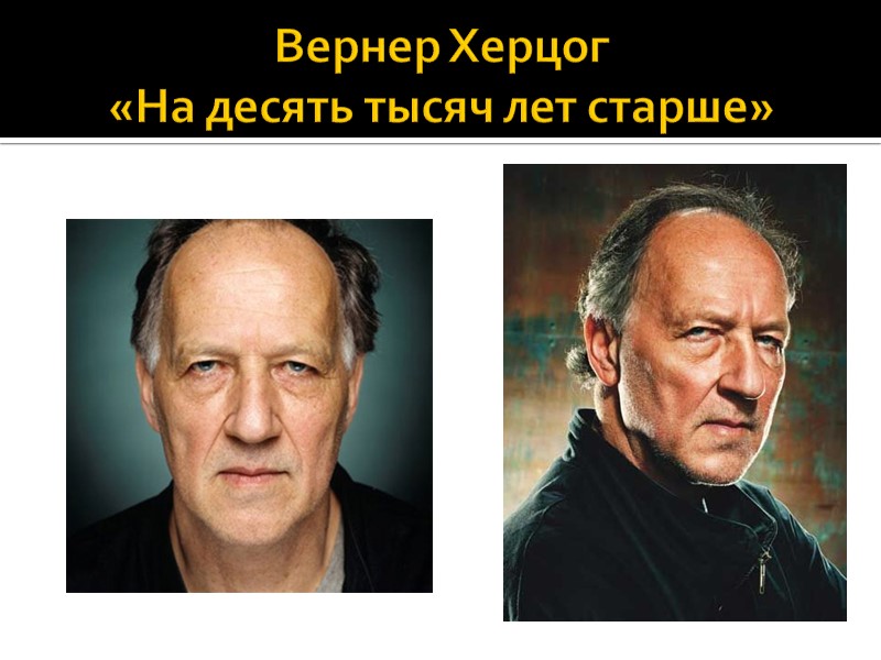 Вернер Херцог  «На десять тысяч лет старше»